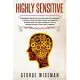 Highly Sensitive: Maximizing Your Human Potential and Self-Awareness. A Guide on How to Handle Positive and Negative Emotions and Gain S