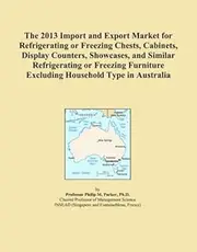 The 2013 Import and Export Market for Refrigerating or Freezing Chests, Cabinets, Display Counters, Showcases, and Similar Refrigerating or Freezing Furniture Excluding Household Type in Australia