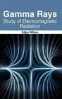 Gamma Rays: Study of Electromagnetic Radiation (Hardback) (US IMPORT)