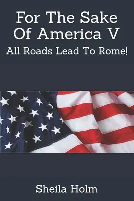 For The Sake Of America V: All Roads Lead To Rome!