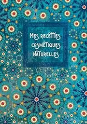 Mes recettes cosmétiques naturelles: Cahier pour noter ses recettes maison de cosmétiques naturelles DIY | 100 fiches de recettes à remplir | 110 ... 17,78 x 25,4 cm | qualité papier supérieure