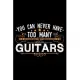 You Can Never Have Too Many Guitars: Guitar lover gifts, gifts for guitar players, gifts for guitar players men 6x9 Journal Gift Notebook with 125 Lin