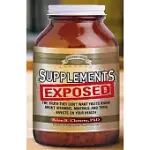 SUPPLEMENTS EXPOSED: THE TRUTH THEY DON’T WANT YOU TO KNOW ABOUT VITAMINS, MINERALS, AND THEIR EFFECTS ON YOUR HEALTH