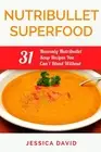 Nutribullet Superfood: 31 Heavenly Nutribullet Soup Recipes You Can't Blend With