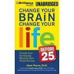 CHANGE YOUR BRAIN, CHANGE YOUR LIFE BEFORE 25: CHANGE YOUR DEVELOPING MIND FOR REAL-WORLD SUCCESS