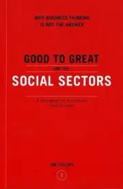 Good to Great and the Social Sectors : A Monograph to Accompany Good to Great