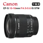 CANON EF-S 10-18MM F4.5-5.6 IS STM (平行輸入) 送UV保護鏡+吹球清潔組