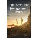 LIFE, LOVE, AND SOMEWHERE IN BETWEEN
