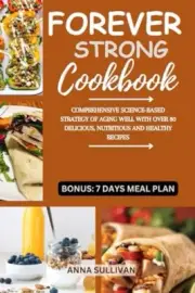SULLIVAN - FOREVER STRONG COOKBOOK COMPREHENSIVE SCIENCE-BASED STRATE - T555z
