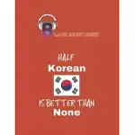 BLANK MUSIC SHEET: FUNNY KOREAN GIFT T HALF KOREAN IS BETTER THAN NONE BLANK MUSIC SHEET NOTEBOOK COMPOSITION SHEETS KPOP FOR GIRLS TEENS