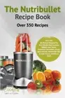 The Nutribullet Recipe Book (Nutribullet Recipe Book) by Cooking with a. Foodie