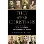 THEY WERE CHRISTIANS: THE INSPIRING FAITH OF MEN AND WOMEN WHO CHANGED THE WORLD