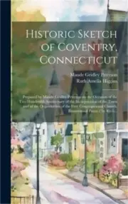 Historic Sketch of Coventry, Connecticut: Prepared by Maude Gridley Peterson on