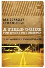 A Field Guide for Everyday Mission: 30 Days and 101 Ways to Demonstrate the: New