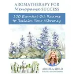 AROMATHERAPY FOR MENOPAUSE SUCCESS: 100 ESSENTIAL OIL RECIPES TO RECLAIM YOUR VIBRANCY