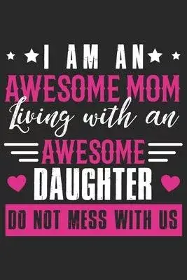 I am an awesome mom living with an awesome daughter do not mess with us: Daily planner journal for mother/stepmother, Paperback Book With Prompts Abou