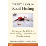 THE LITTLE BOOK OF RACIAL HEALING: COMING TO THE TABLE FOR TRUTH-TELLING, LIBERATION, AND TRANSFORMATION