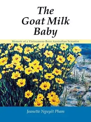 The Goat Milk Baby: Memoir of a Vietnamese-Born Australian Scientist