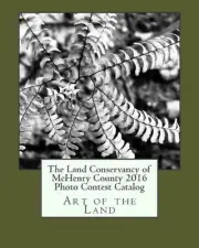 The Land Conservancy of McHenry County 2016 Photo Contest Catalog by Lisa Haderl
