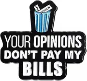 Your Opinions Don't Pay My Bills Pin Badge, One Size, Metal