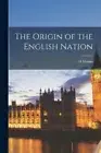 The Origin of the English Nation by H. Munro 1870-1947 Chadwick [Paperback]
