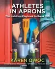 Athletes in Aprons: The Nutrition Playbook to Break 100 by Karen Owoc: New