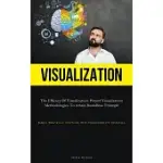 VISUALIZATION: THE EFFICACY OF VISUALIZATION: POTENT VISUALIZATION METHODOLOGIES TO ATTAIN BOUNDLESS TRIUMPH (SIMPLE MEDITATION PRACT