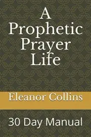 A PROPHETIC PRAYER LIFE: 30 DAY MANUAL By Eleanor Genora Collins **BRAND NEW**