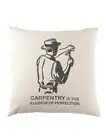 Carpentry Is The Illusion Of Perfection Cushion Pillow Joiner Woodwork Hammer