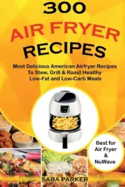 300 Air Fryer Recipes: Most Delicious American Airfryer Recipes to Stew