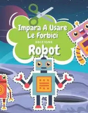 Impara A Usare Le Forbici Edizione Robot: Libro Colorare Robot Libro Delle Attiv