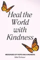 Heal the World with Kindness: Messages of Hope and Kindness