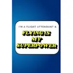 I’’M A FLIGHT ATTENDANT & FLYING IS MY SUPERPOWER: FLIGHT ATTENDANT GIFT BLANK LINED NOTEBOOK