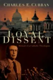 LOYAL DISSENT: MEMOIR OF A CATHOLIC THEOLOGIAN (MORAL By Charles E. Curran *NEW*