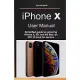 iPhone X User Manual: Simplified guide to exploring iPhone X, XS, and XS Max: an iOS 12 book for seniors