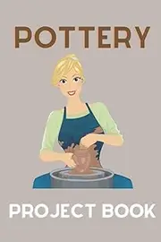 Pottery Project Book: Pottery log book - 120 project pages to record your ceramic work - procject name, pottery ideas, Techinque, color