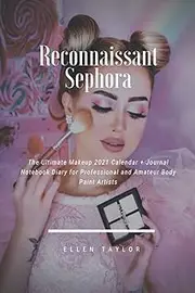 Reconnaissant Sephora: The Ultimate Makeup 2021 Calendar + Journal Notebook Diary for Professional and Amateur Body Paint Artists
