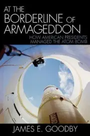 At the Borderline of Armageddon: How American Presidents Managed the Atom Bomb b