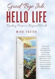 Good Bye Job, Hello Life: Finding Purpose Beyond Work by Mira Tasich (English) H