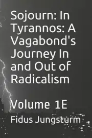 Sojourn: In Tyrannos: A Vagabond's Journey In and Out of Radicalism: Volume 1E b