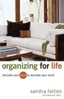 Organizing for Life Declutter Your Mind to Declutter Your World by Sandra Felton