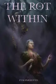 The Rot Within: Book One of the Tales of a World Devoured by P.T.M. Parizotto Pa