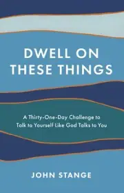 NEW BOOK Dwell on These Things - A Thirty-One-Day Challenge to Talk to Yourself