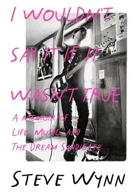 I Wouldn’t Say It If It Wasn’t True: A Memoir of Life, Music, and the Dream Syndicate (Volume 1)