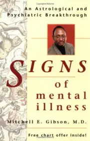 SIGNS OF MENTAL ILLNESS: AN ASTROLOGICAL AND PSYCHIATRIC By Mitchell Earl Gibson