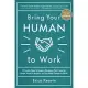Bring Your Human to Work: 10 Surefire Ways to Design a Workplace That Is Good for People, Great for Business, and Just Might Change the World