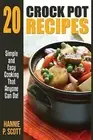 20 Crock Pot Recipes Simple Easy Cooking That Anyone Can Do by Scott Hannie P
