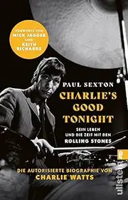 CHARLIE'S GOOD TONIGHT: Die autorisierte Biographie von Charlie Watts | Der Drummer der Rolling Stones - Vorworte von Mick Jagger und Keith Richards