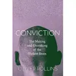 CONVICTION: THE MAKING AND UNMAKING OF THE VIOLENT BRAIN