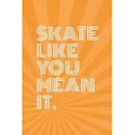 SKATE LIKE YOU MEAN IT NOTEBOOK FOR SKATEBOARDERS: 6